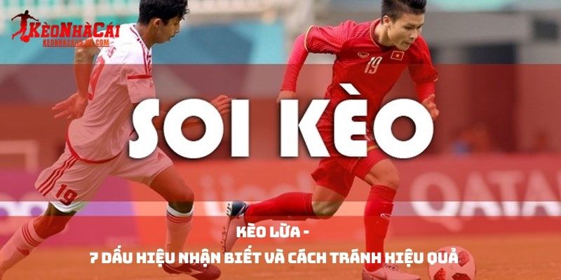 Kèo Lừa - 7 Dấu Hiệu Nhận Biết Và Cách Tránh Hiệu Quả