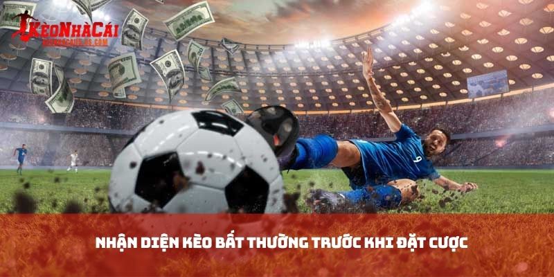 Nhận diện kèo bất thường trước khi đặt cược