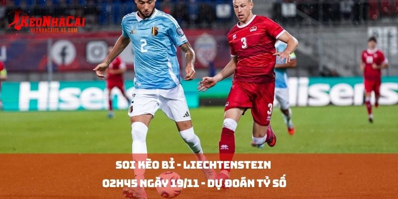 Soi kèo Bỉ - Liechtenstein 02h45 Ngày 19/11 - Dự Đoán Tỷ Số
